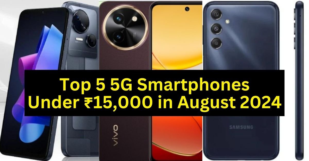 Top 5 5G Smartphones Under ₹15,000 in August 2024